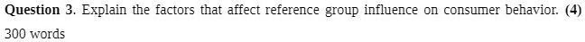 question 3 explain the factors that affect reference group influence 300 words consumer behavior 11067