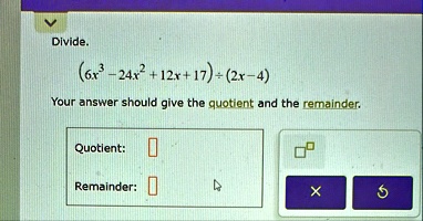 divide 6x3 24x2 12x 17 div 2x 4 your answer should give the quotient and the remainder quotient remainder 94731