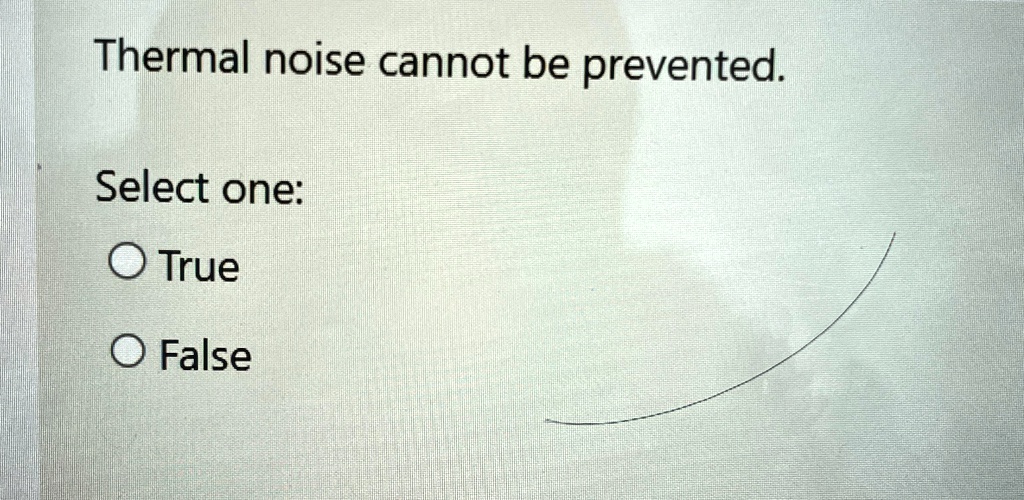 thermal noise cannot be prevented select one true false thermal noise cannot be prevented select one true false 36006