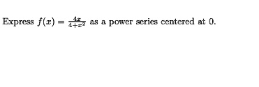 Express f(x) = frac4x4+x^2 as a power series centered at 0.
