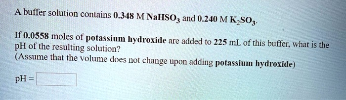 SOLVED: A buffer solution contains 0.348 M NaHSO2 and 0.240 M K2SO3. If ...