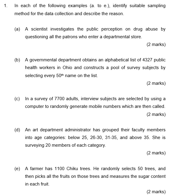 in each of the following examples a to e identify suitable sampling method for the data collection and describe the reason a a scientist investigates the public perception on drug abuse by q 86958