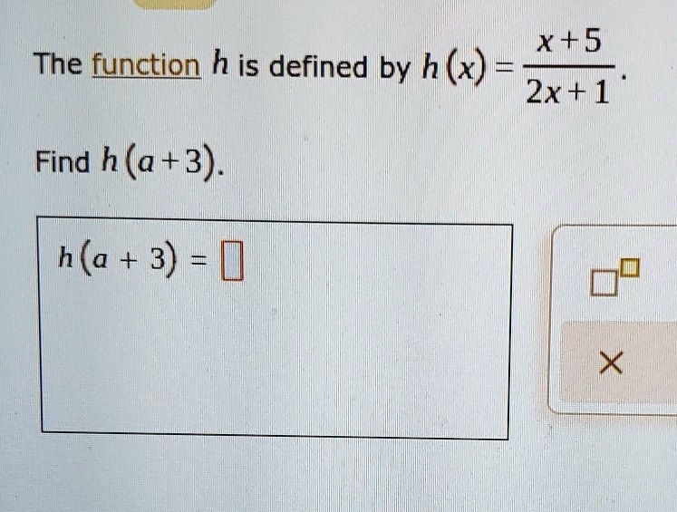 The function h is defined by h(x) = fracx+52x+1.
Find h(a+3).
h(a+3) =