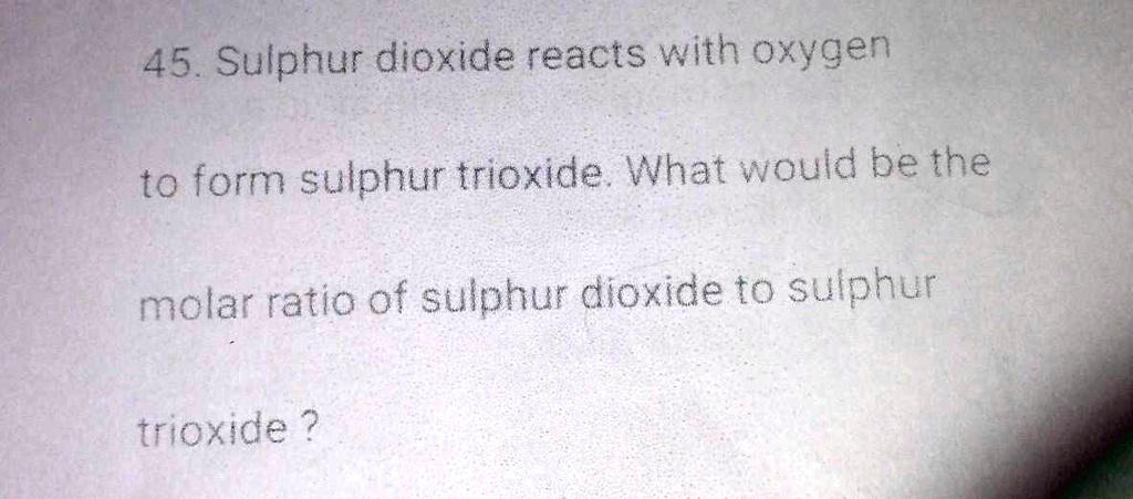 Solved Sulphur Dioxide Reacts With Oxygen To Form Sulphur Trioxide