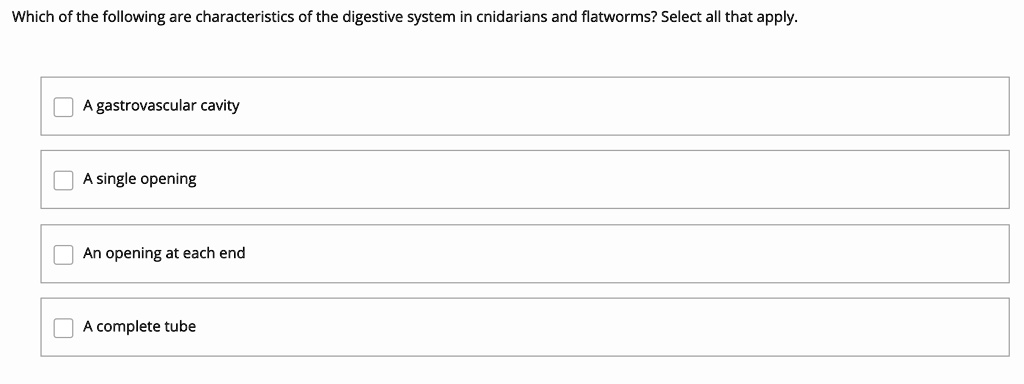 Which of the following are characteristics of the digestive system in cnidarians and flatworms? Select all that apply.
A gastrovascular cavity
A single opening
An opening at each end
A complete tube