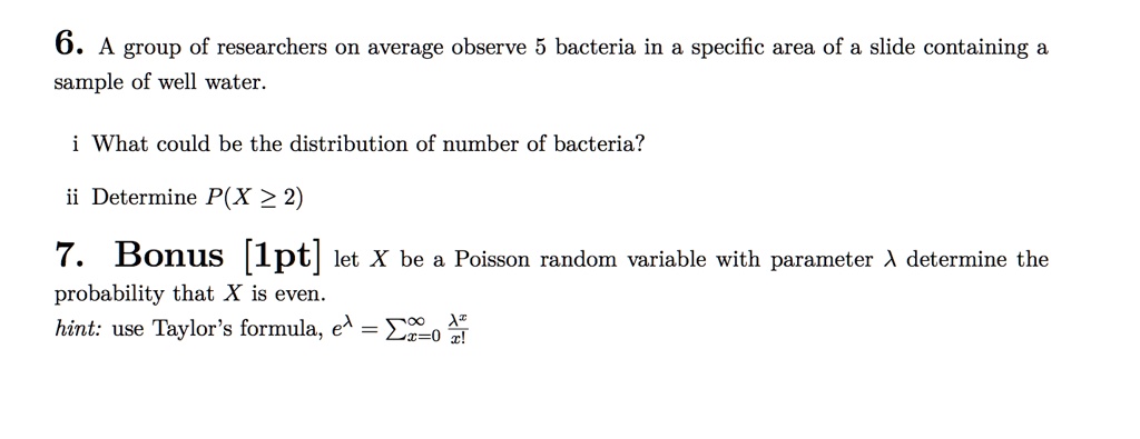 6 a group of researchers on average observe 5 bacteria in specific area of a slide containing sample of well water what could be the distribution of number of bacteria ii determine px 2 bon 83626