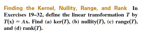 SOLVED: Finding The Kernel, Nullity, Range, And Rank Exercises 19-32 ...