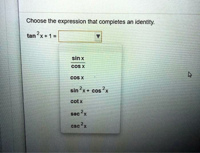 SOLVED Choose the expression that completes an identity tan 2x+1= sinx cos X cosX sin 2 X