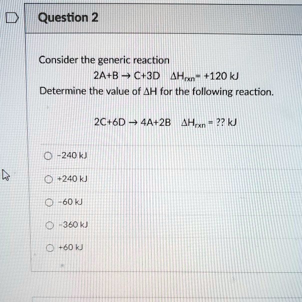 SOLVED: Question 2 Consider The Generic Reaction 2A+B C+3D AHrxn = +120 ...