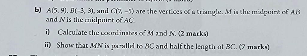 b a5 9 b 3 3 and c7 5 are the vertices of a triangle m is the midpoint of ab and n is the midpoint of ac i calculate the coordinates of m and n 2 marks ii show that mn is parallel to bc and  48863