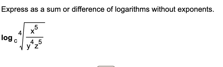 Express as a sum or difference of logarithms without exponents.

√((x^5)/(y^4 z^5))