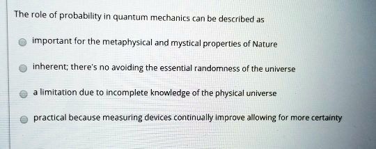 the role of probability in quantum mechanics can be described 5 important for the metaphysical and mystical properties of nature inherent there no avoiding the essential randomness the unive 54343