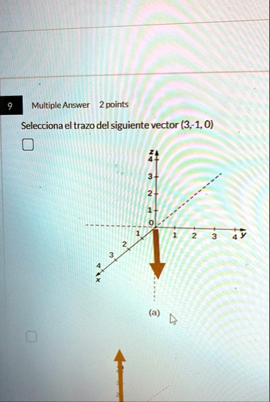 9 multiple answer 2 points selecciona el trazo del siguiente vector 3 1 0 z 4 3 2 1 0 1 2 3 4 x 1 2 3 4 y a 46666