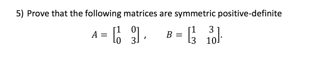 SOLVED: 5) Prove That The Following Matrices Are Symmetric Positive ...