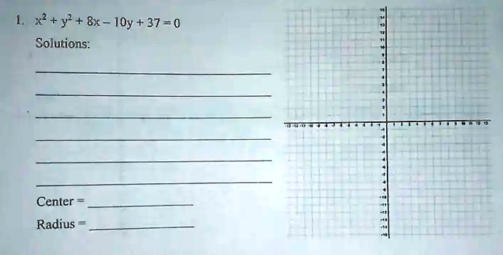 1. x^2 + y^2 + 8x - 10y + 37 = 0
Solutions:
Center = 
Radius = 