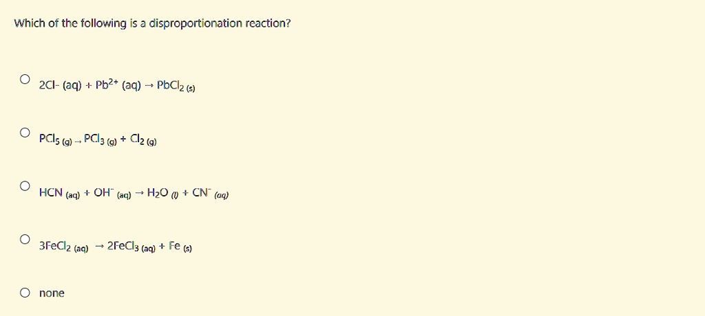 Solved Which Of The Following Is A Disproportionation Reaction 2cl Aq Pb2 Aq Pbclz Pcis G Pcl3 G Clz 9 Hcn Aq Oh Aq Hzo Cn Aq 3feclz Aq 2feclz