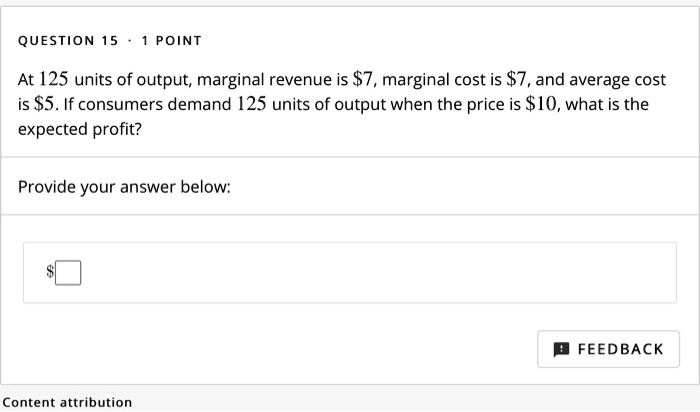 QUESTION 15 1 POINT At 125 units of output, marginal revenue is 7 ...
