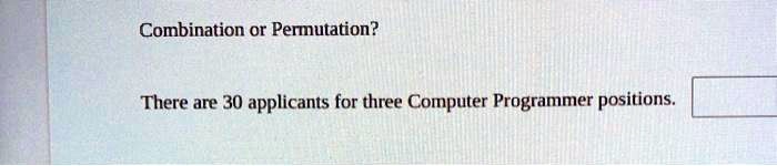 Combination or Permutation?
There are 30 applicants for three Computer Programmer positions.