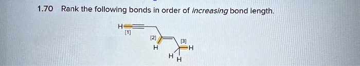 1.70 Rank the following bonds in order of increasing bond length.
H
[1]
[2]
[3]
H
H
H
H