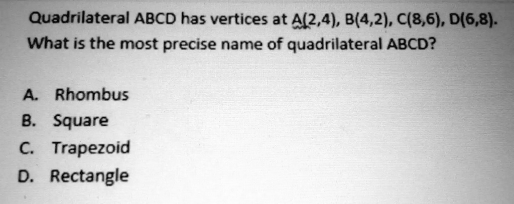 SOLVED: Quadrilateral ABCD Has Vertices At 4(2,4), B(4,2), C(8,6), 0(6 ...