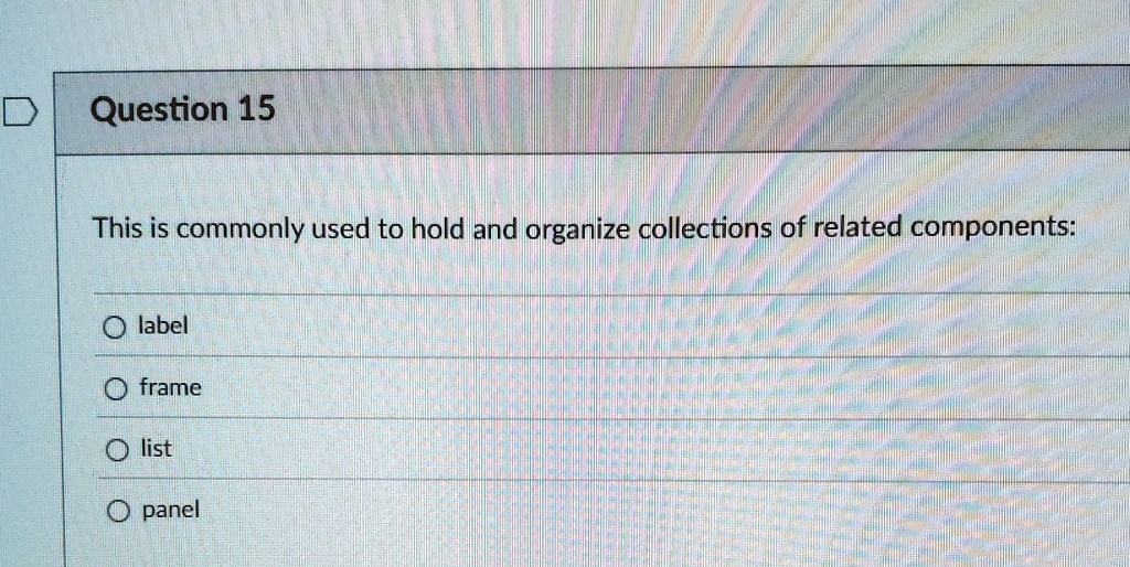 question 15 this is commonly used to hold and organize collections of related components label frame list panel 94198