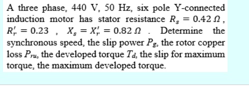 A three phase, 440 V, 50 Hz, six pole Y-connected induction motor has ...