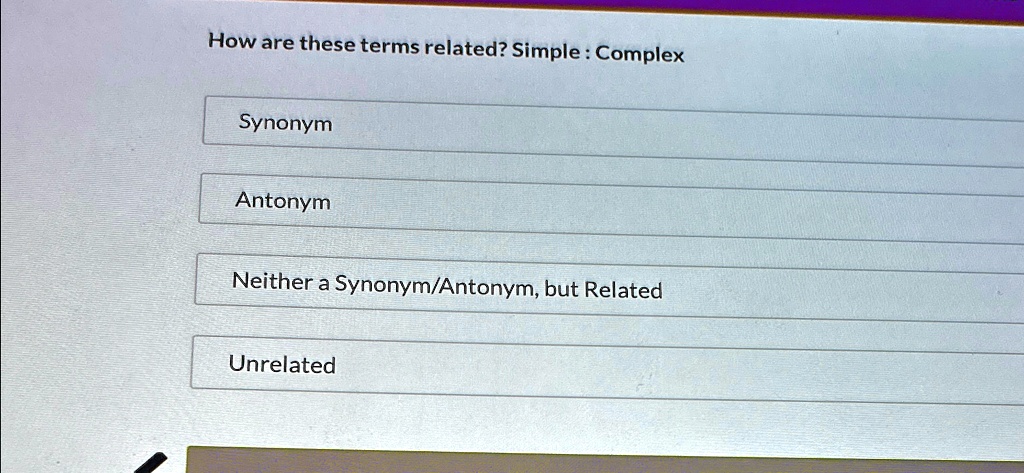 How are these terms related? Simple : Complex Synonym Antonym