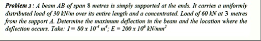problem 3 a beam ab of span 8 metres is simply supported at the ends it carries a uniformly distributed load of 30knm over its entire length and a concentrated load of 60 kn at 3 metres from 13646