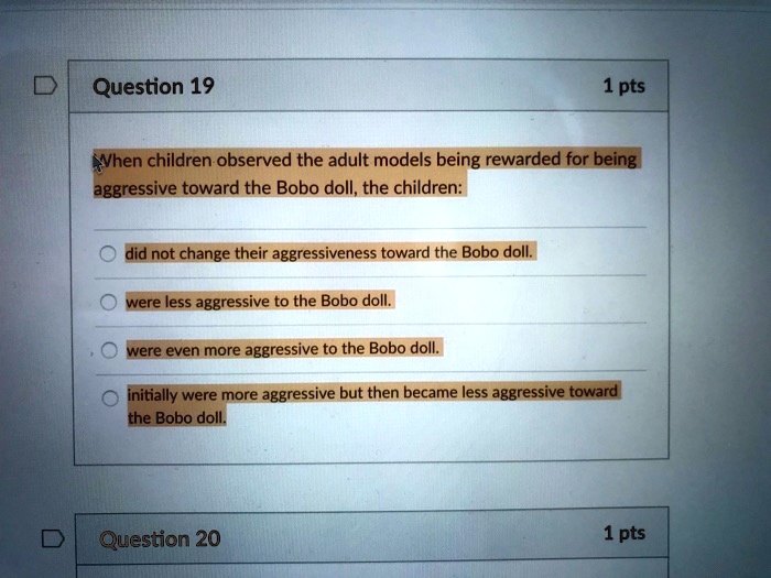 When children observed the adult models being rewarded for being aggressive toward the Bobo doll, the children:
did not change their aggressiveness toward the Bobo doll.
were less aggressive to the Bobo doll.
were even more aggressive to the Bobo doll.
initially were more aggressive but then became less aggressive toward the Bobo doll.