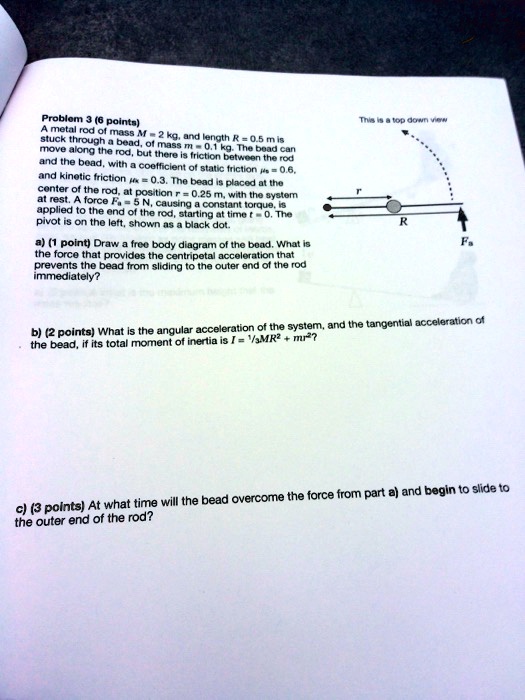Friction Bead Problem SOLVED: Problem 3 (6 points): A metal rod of mass M = 2 kg and length R ...