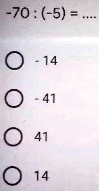 -70 : (-5) = ....

? -14
? -41
? 41
? 14