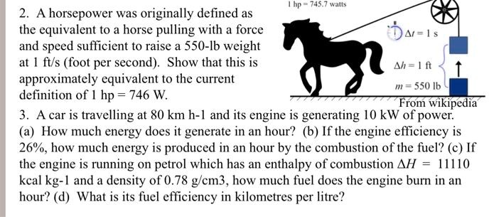 1 hp 745.7 watts 2. A horsepower was originally defined as the equivalent to a horse