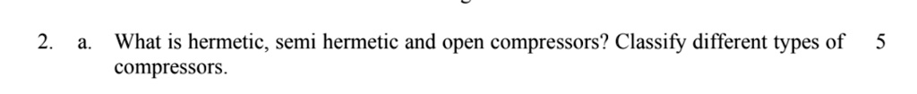 SOLVED: What is hermetic, semi hermetic and open compressors? Classify