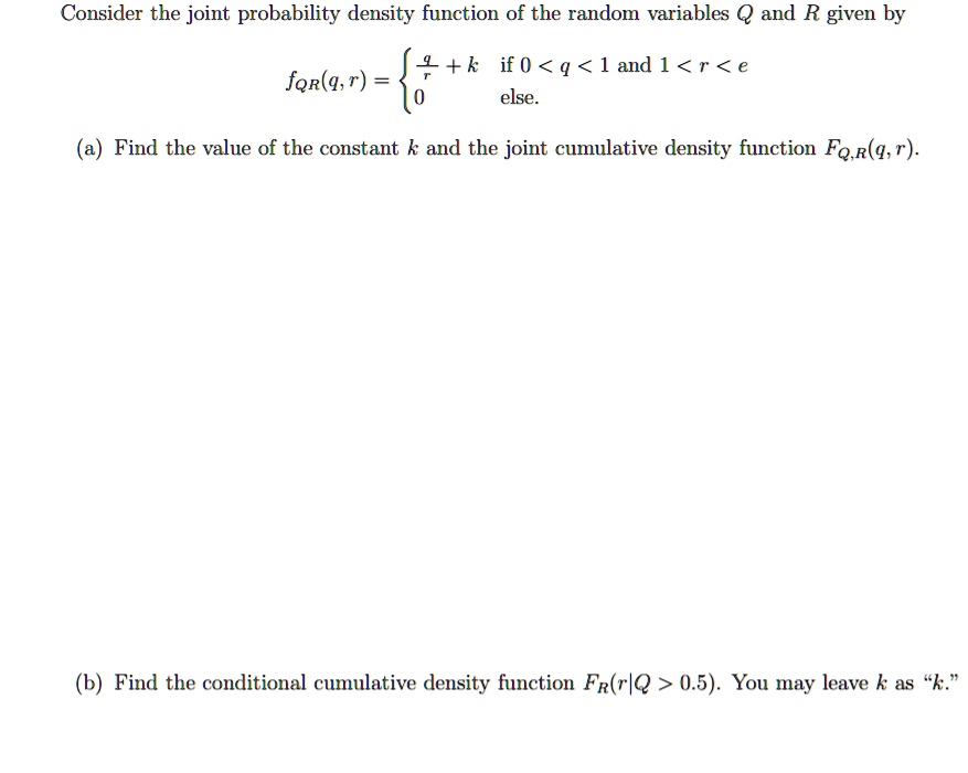 Solved Consider The Joint Probability Density Function Of The Random Variables And R Given By K If 0 Q 1 And 1 R E Else For G R Find The