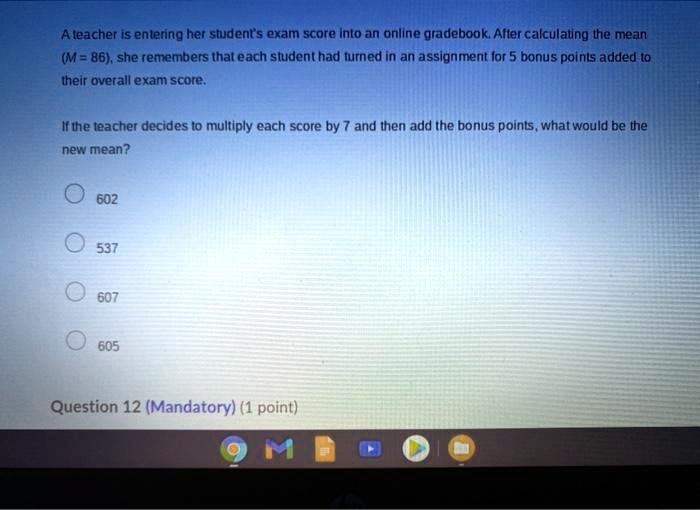 ateacher is enterng her student s exam score into an online gradebaok alter calculating he mean m 86 she remembers that each student had iumned in an assignment ior 5 bonus poinls added 0 th 78102