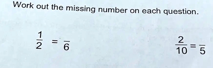Work out the missing number on each question.
(1)/(2) = ()/(6)
(2)/(10) = ()/(5)