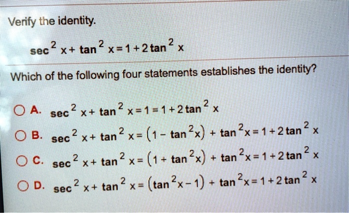 Solved Verfy The Identity Sec 2 X Tan2 X 1 2tan2 X Which Of The Following Four Statements Establishes The Identity Oa 2 X Tan2 Xe1 051 2tan 2 Sec 0b Sec