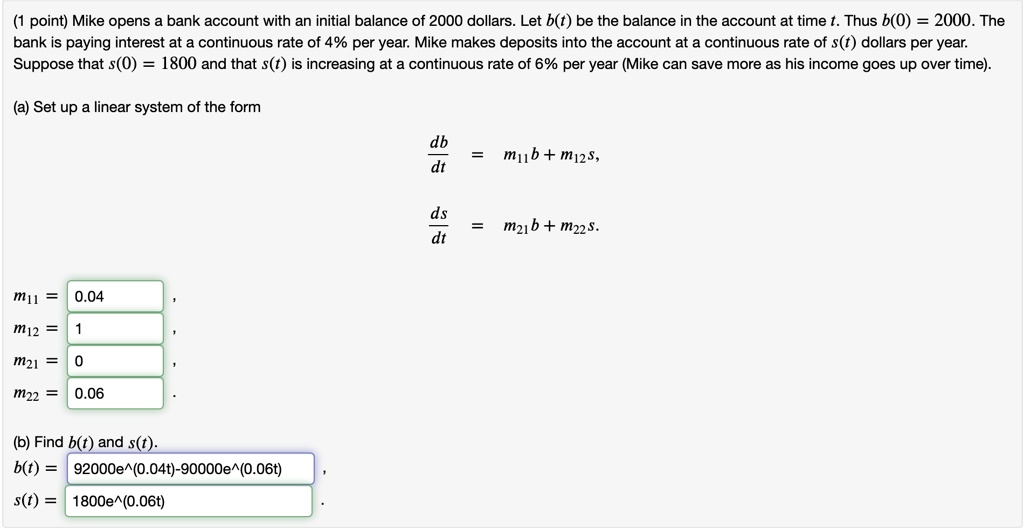 Solved Point Mike Opens Bank Account With An Initial Balance Of 00 Dollars Let B T Be The Balance In The Account At Time Thus B 0 00 The Bank Is Paying Interest At