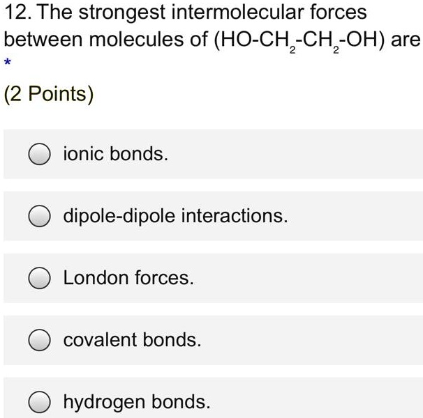 SOLVED 12. The strongest intermolecular forces between molecules of