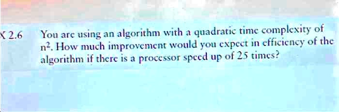 SOLVED: time complexity 2.6 You are using an algorithm with a quadratic ...
