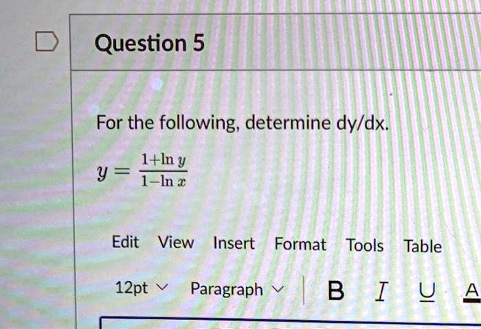 Question 5
For the following, determine (dy)/(dx).
y = (1 + ln y)/(1 - ln x)