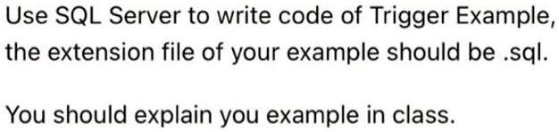 SOLVED: Use SQL Server to write code of Trigger Example, the extension ...