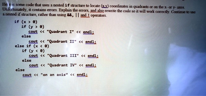 SOLVED: c++ question on visual studio 2017 He e is some code that uses a  nested if structure to locate xcoordinates in quadrants or on the x-or  y-axes. Unfortunatelyit contains  the