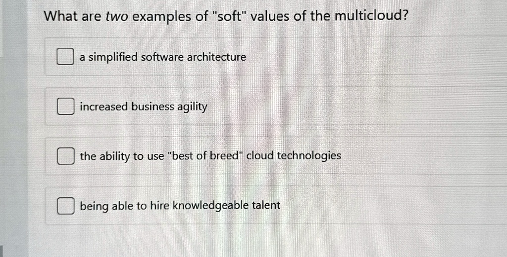 what are two examples of soft values of the multicloud a simplified software architecture increased business agility the ability to use best of breed cloud technologies being able to hire kn 20286