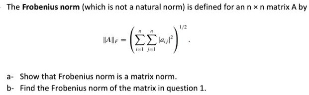 The Frobenius norm (which is not a natural norm) is defined for an n ...