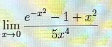 limx 	o 0 frace^-x^2 - 1 + x^25x^4