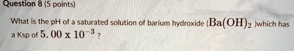 SOLVED:Question 8 (5 points) What Is the pH of a saturated solution of ...