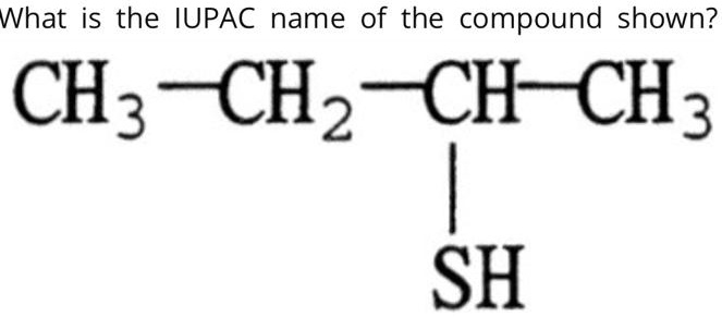 What is the IUPAC name of the compound shown?
CH3-CH2-CH-CH3
|
SH