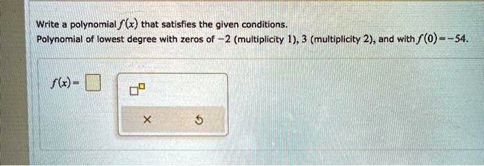 Write polynomial f (x) that satisfies the given conditions Polynomial