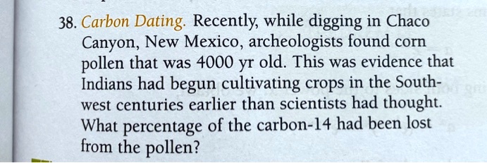 SOLVED 38. Carbon Dating Recently while digging in Chaco Canyon